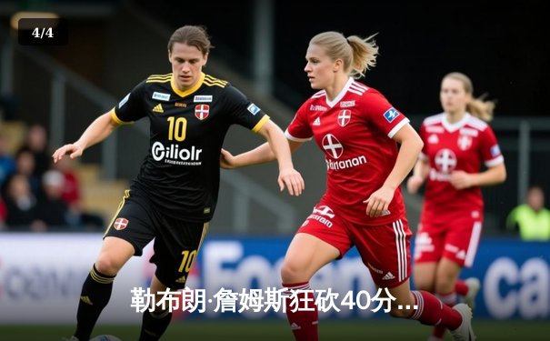 勒布朗·詹姆斯狂砍40分三双，湖人加时险胜勇士晋级西部决赛 - 4