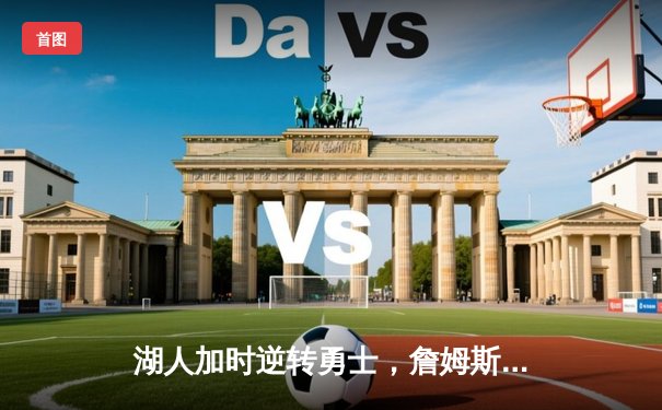 湖人加时逆转勇士，詹姆斯三双引领惊天翻盘