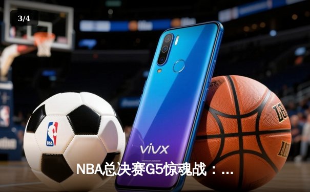 NBA总决赛G5惊魂战：凯尔特人逆转勇士夺赛点，塔图姆46分创纪录 - 3