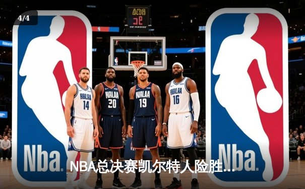 NBA总决赛凯尔特人险胜独行侠，塔图姆31分率队夺赛点 - 4