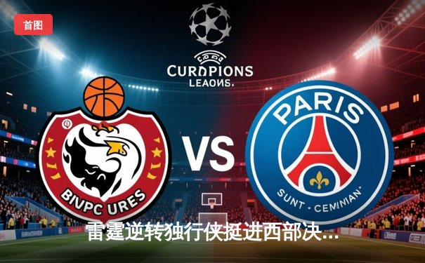 雷霆逆转独行侠挺进西部决赛，亚历山大34分率队完成17分大逆转