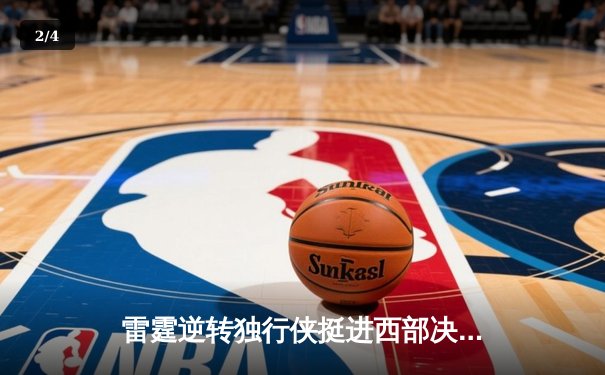 雷霆逆转独行侠挺进西部决赛，亚历山大34分率队完成17分大逆转 - 2