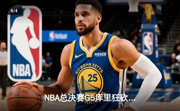 NBA总决赛G5库里狂砍43分 勇士逆袭绿军夺得赛点 - 4