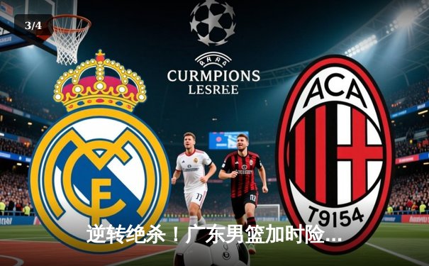 逆转绝杀！广东男篮加时险胜辽宁，赵睿狂砍38分创赛季新高 - 3