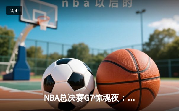 NBA总决赛G7惊魂夜：凯尔特人逆转勇士，塔图姆狂砍47分加冕FMVP - 2